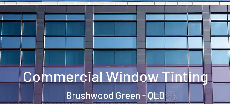Commercial Window Tinting Brushwood Green - QLD