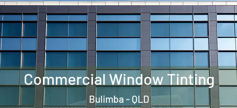 Commercial Window Tinting Bulimba - QLD