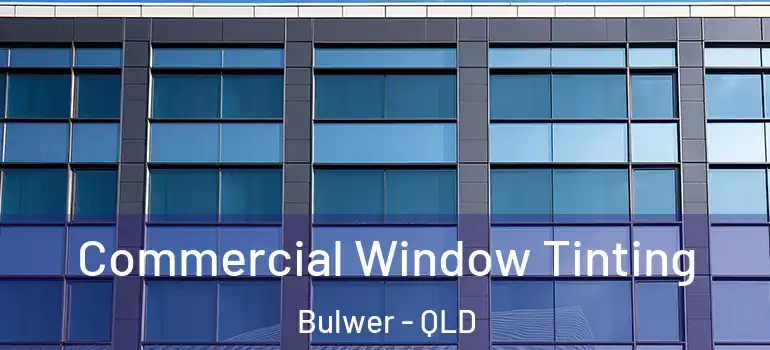 Commercial Window Tinting Bulwer - QLD