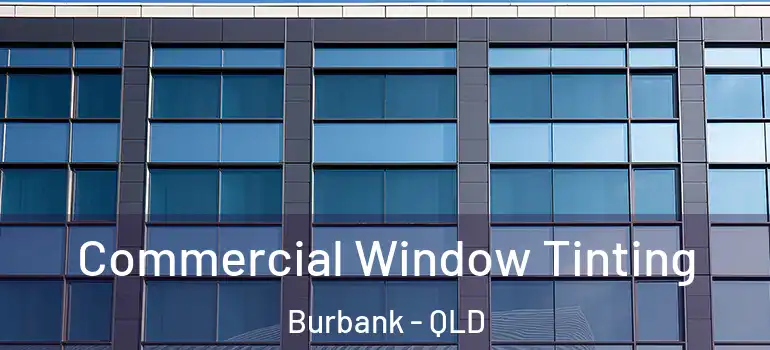 Commercial Window Tinting Burbank - QLD
