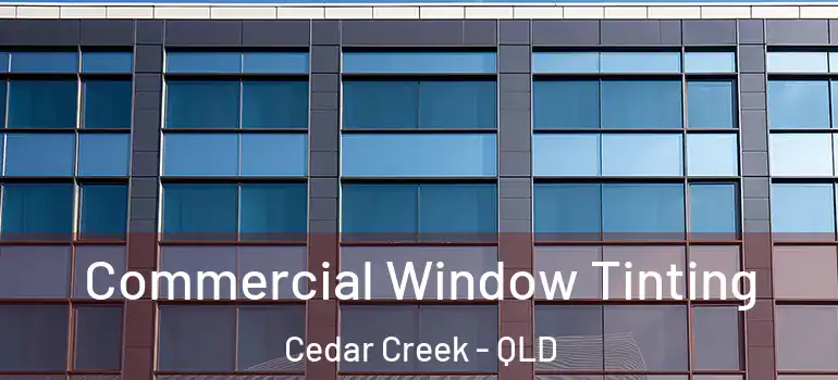 Commercial Window Tinting Cedar Creek - QLD