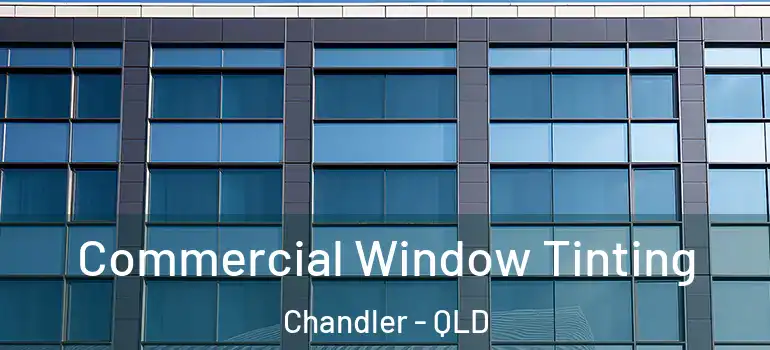 Commercial Window Tinting Chandler - QLD