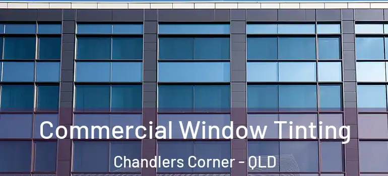 Commercial Window Tinting Chandlers Corner - QLD