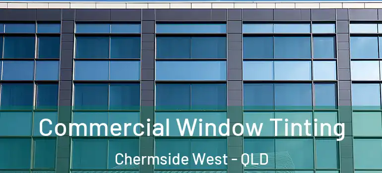 Commercial Window Tinting Chermside West - QLD