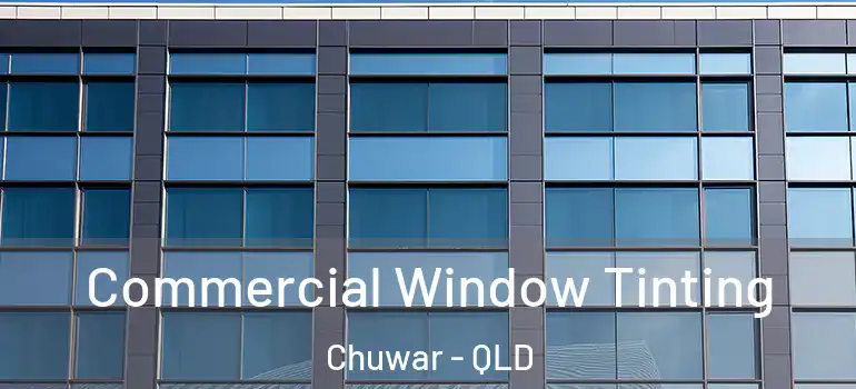 Commercial Window Tinting Chuwar - QLD