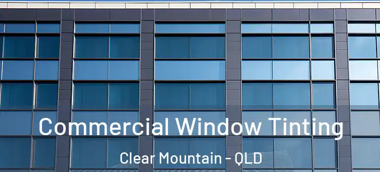 Commercial Window Tinting Clear Mountain - QLD