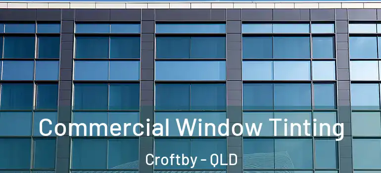 Commercial Window Tinting Croftby - QLD