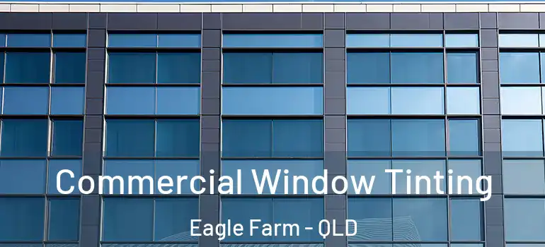 Commercial Window Tinting Eagle Farm - QLD