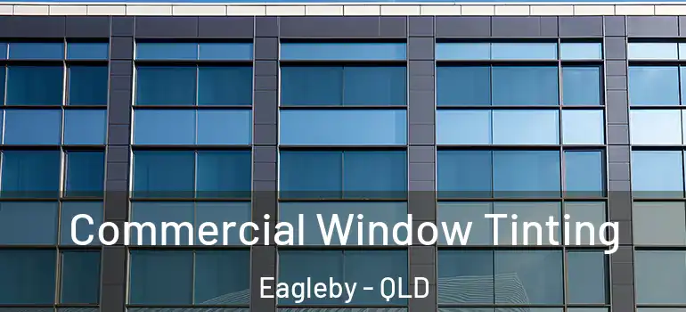 Commercial Window Tinting Eagleby - QLD