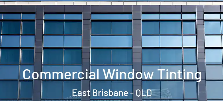 Commercial Window Tinting East Brisbane - QLD