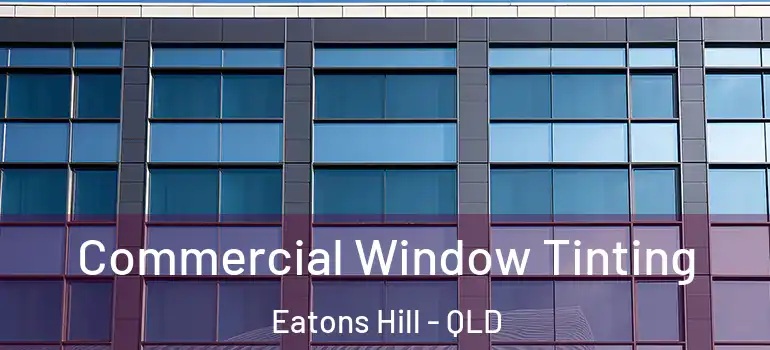  Commercial Window Tinting Eatons Hill - QLD