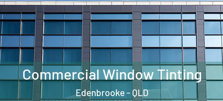  Commercial Window Tinting Edenbrooke - QLD