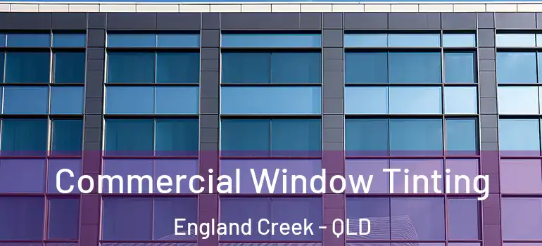  Commercial Window Tinting England Creek - QLD