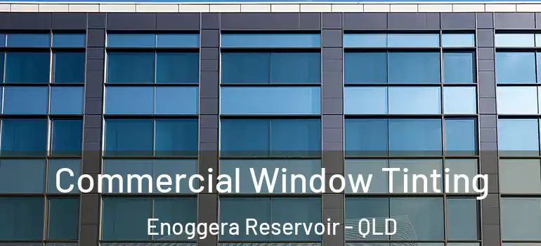 Commercial Window Tinting Enoggera Reservoir - QLD