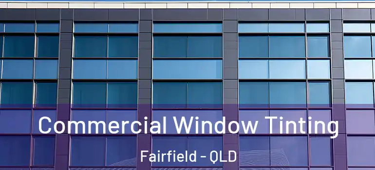 Commercial Window Tinting Fairfield - QLD