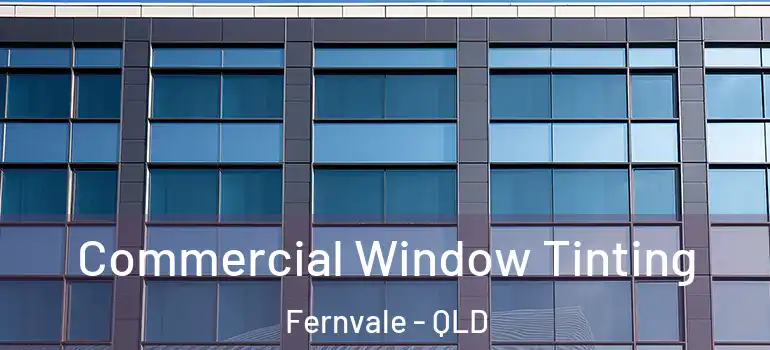 Commercial Window Tinting Fernvale - QLD