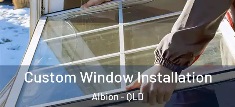 Custom Window Installation Albion - QLD