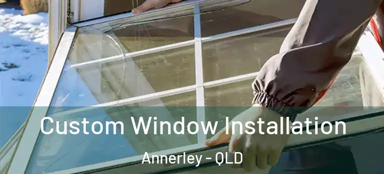 Custom Window Installation Annerley - QLD