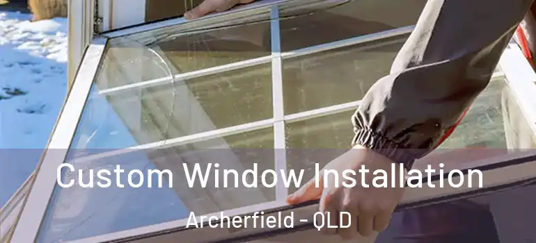 Custom Window Installation Archerfield - QLD