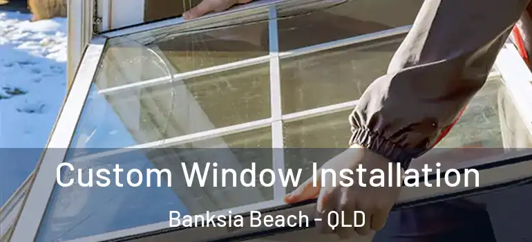 Custom Window Installation Banksia Beach - QLD