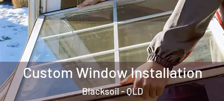 Custom Window Installation Blacksoil - QLD