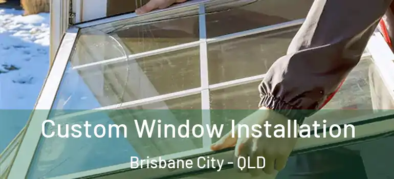 Custom Window Installation Brisbane City - QLD