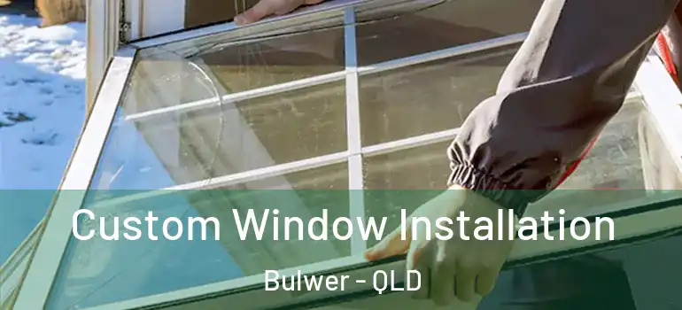 Custom Window Installation Bulwer - QLD