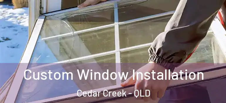 Custom Window Installation Cedar Creek - QLD