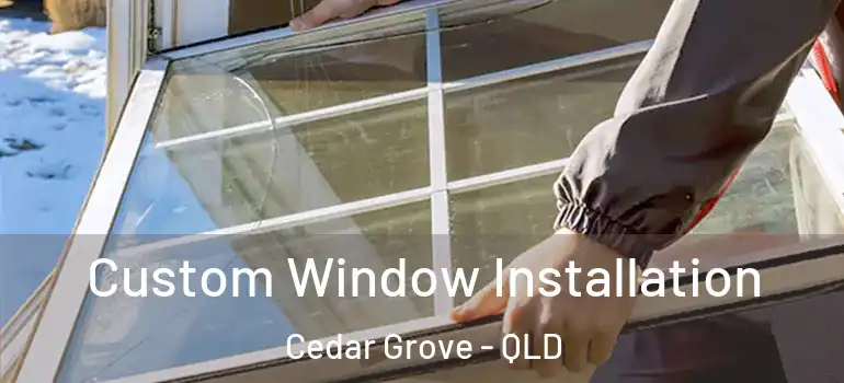 Custom Window Installation Cedar Grove - QLD