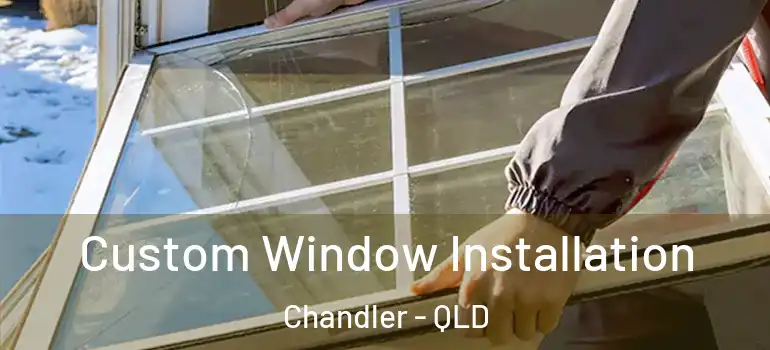 Custom Window Installation Chandler - QLD