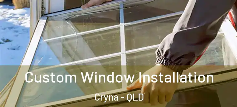Custom Window Installation Cryna - QLD