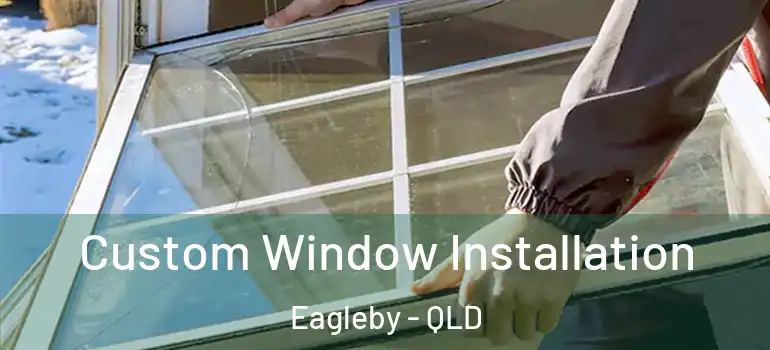 Custom Window Installation Eagleby - QLD