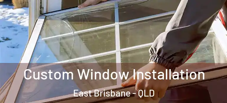 Custom Window Installation East Brisbane - QLD