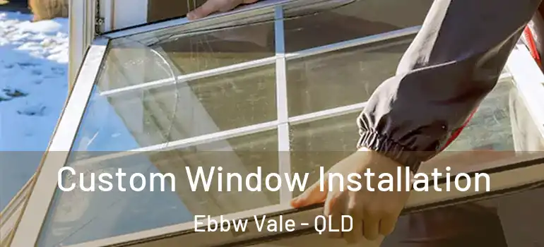 Custom Window Installation Ebbw Vale - QLD