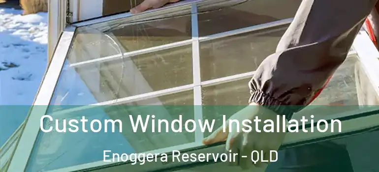 Custom Window Installation Enoggera Reservoir - QLD