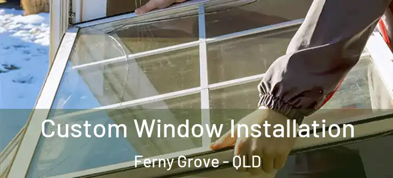 Custom Window Installation Ferny Grove - QLD