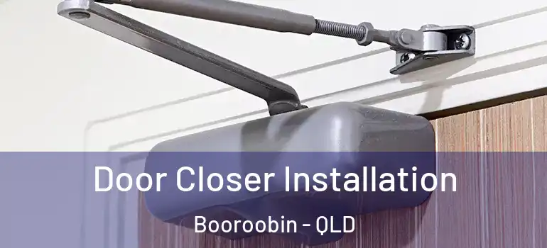 Door Closer Installation Booroobin - QLD