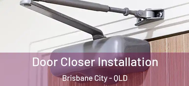 Door Closer Installation Brisbane City - QLD