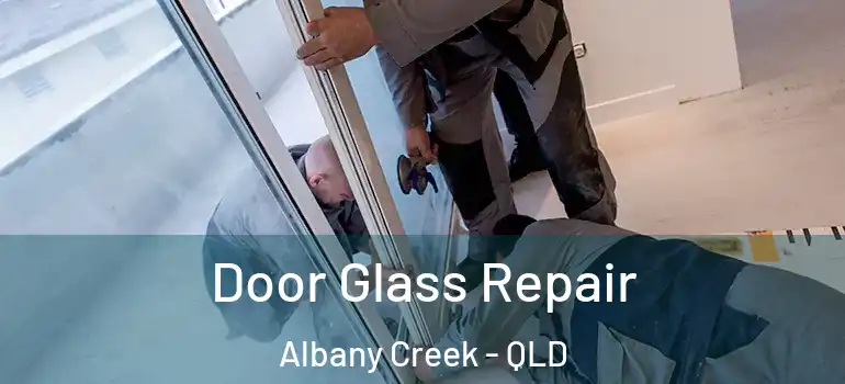 Door Glass Repair Albany Creek - QLD