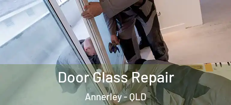 Door Glass Repair Annerley - QLD