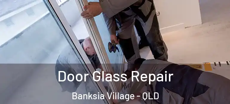 Door Glass Repair Banksia Village - QLD
