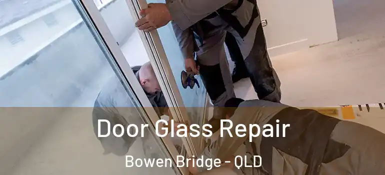  Door Glass Repair Bowen Bridge - QLD