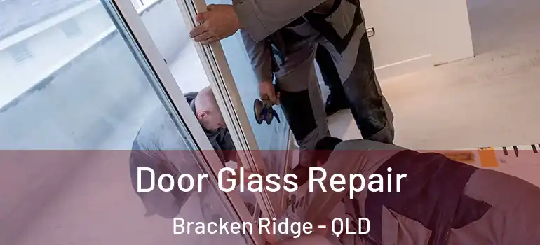 Door Glass Repair Bracken Ridge - QLD