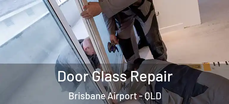 Door Glass Repair Brisbane Airport - QLD
