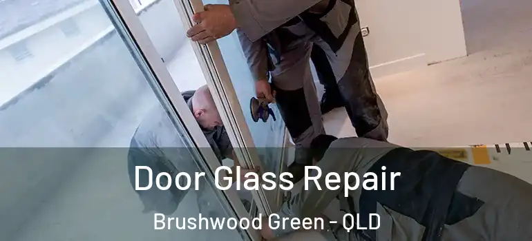 Door Glass Repair Brushwood Green - QLD