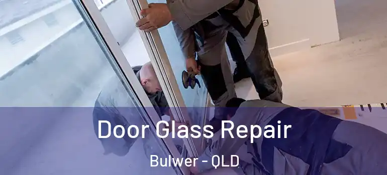 Door Glass Repair Bulwer - QLD