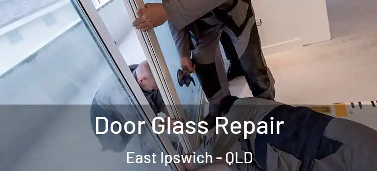 Door Glass Repair East Ipswich - QLD
