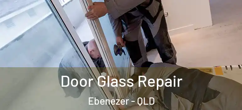 Door Glass Repair Ebenezer - QLD