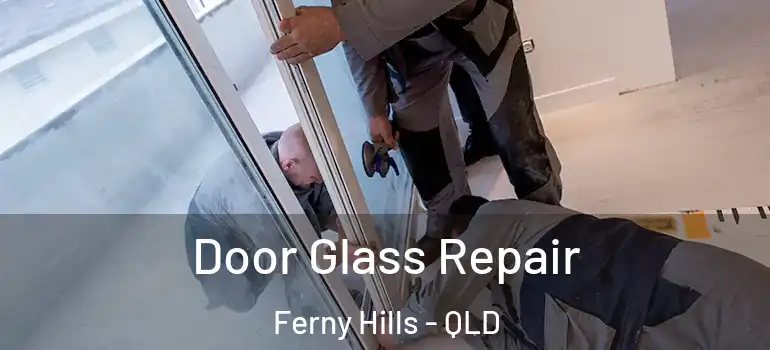 Door Glass Repair Ferny Hills - QLD