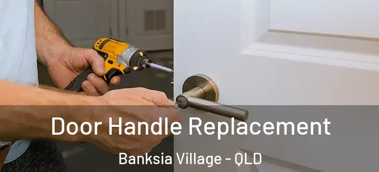 Door Handle Replacement Banksia Village - QLD